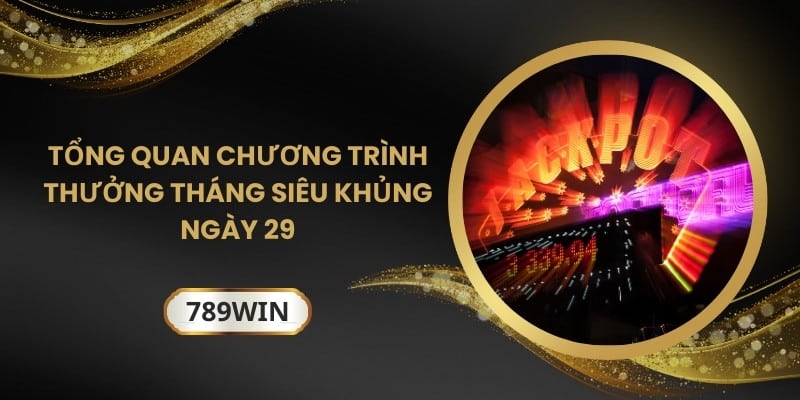 789win tổ chức sự kiện tặng thưởng vào ngày 29 hàng tháng